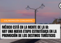 La IA “piensa” en México como destino turístico